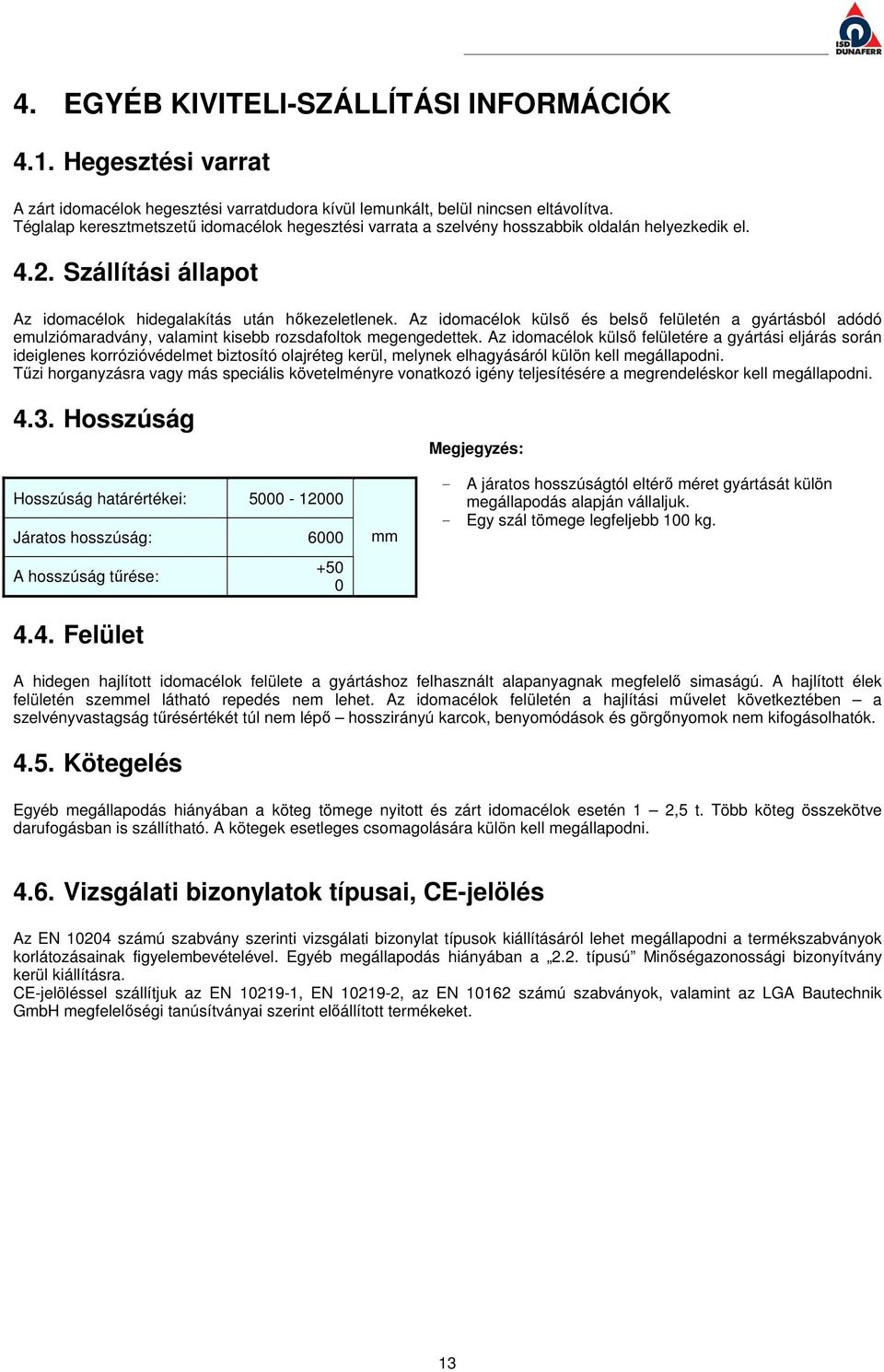 Az idomacélok külső és belső felületén a gyártásból adódó emulziómaradvány, valamint kisebb rozsdafoltok megengedettek.