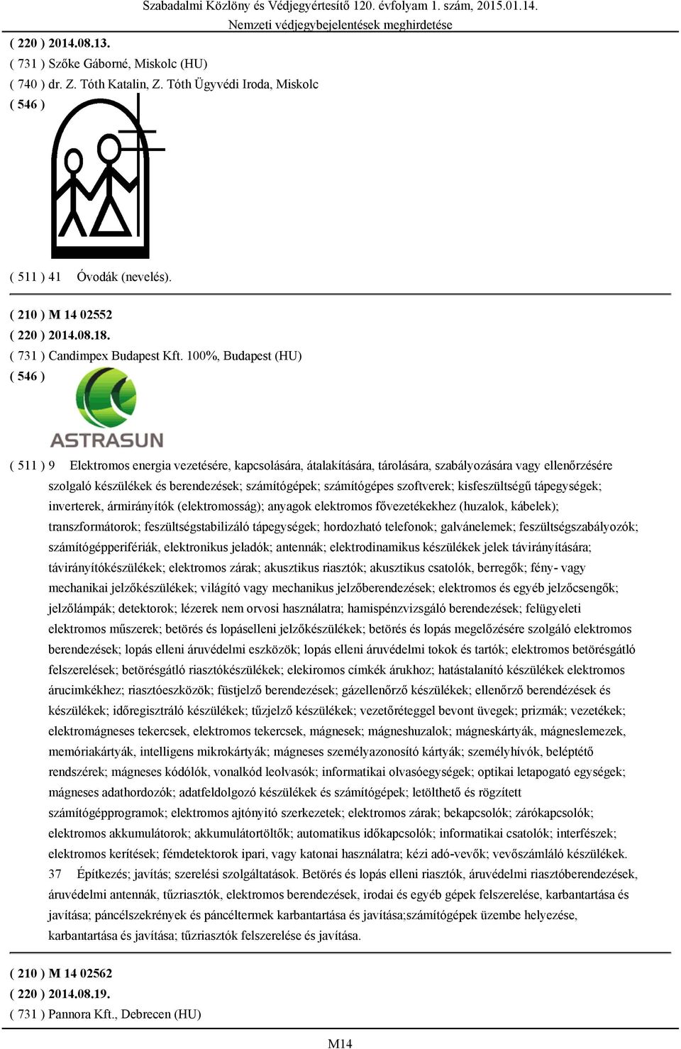 100%, Budapest (HU) ( 511 ) 9 Elektromos energia vezetésére, kapcsolására, átalakítására, tárolására, szabályozására vagy ellenőrzésére szolgaló készülékek és berendezések; számítógépek; számítógépes