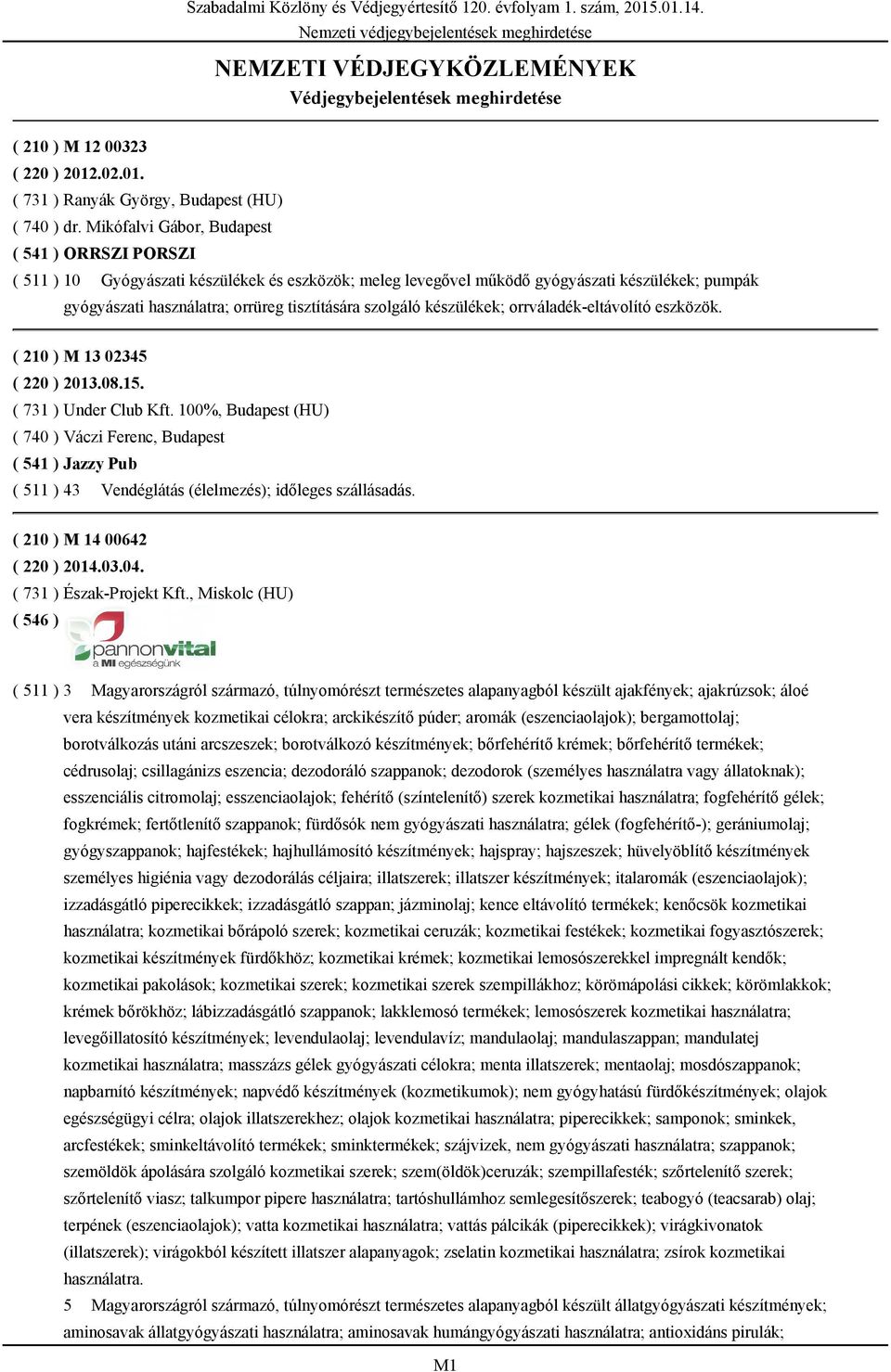 szolgáló készülékek; orrváladék-eltávolító eszközök. ( 210 ) M 13 02345 ( 220 ) 2013.08.15. ( 731 ) Under Club Kft.