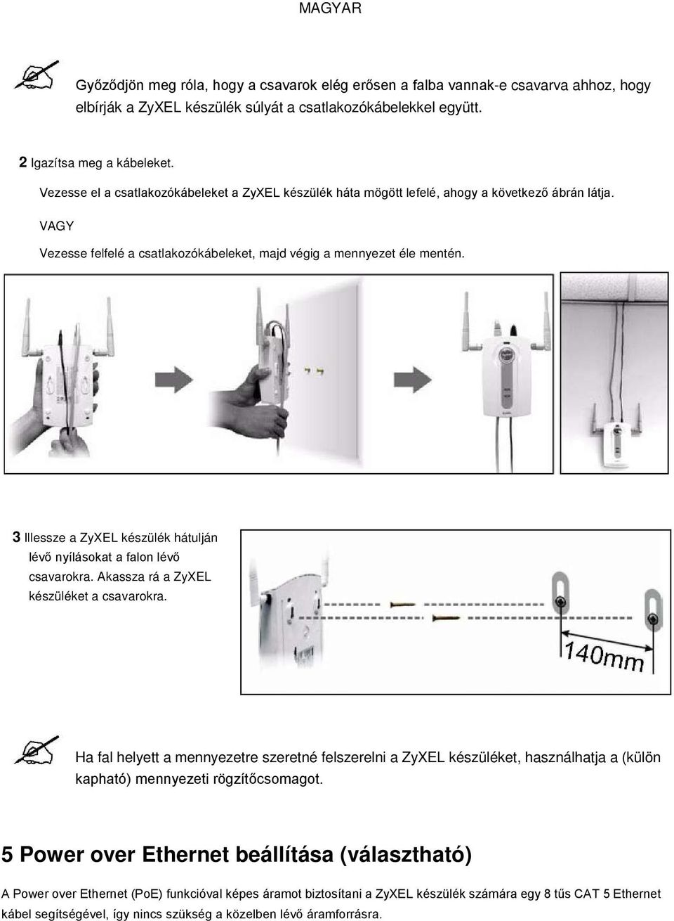 3 Illessze a ZyXEL készülék hátulján lévő nyílásokat a falon lévő csavarokra. Akassza rá a ZyXEL készüléket a csavarokra.