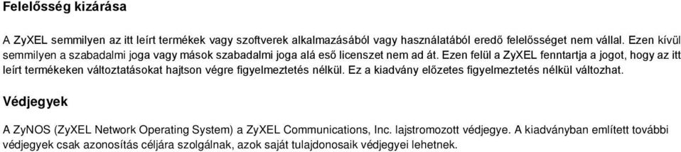 Ezen felül a ZyXEL fenntartja a jogot, hogy az itt leírt termékeken változtatásokat hajtson végre figyelmeztetés nélkül.