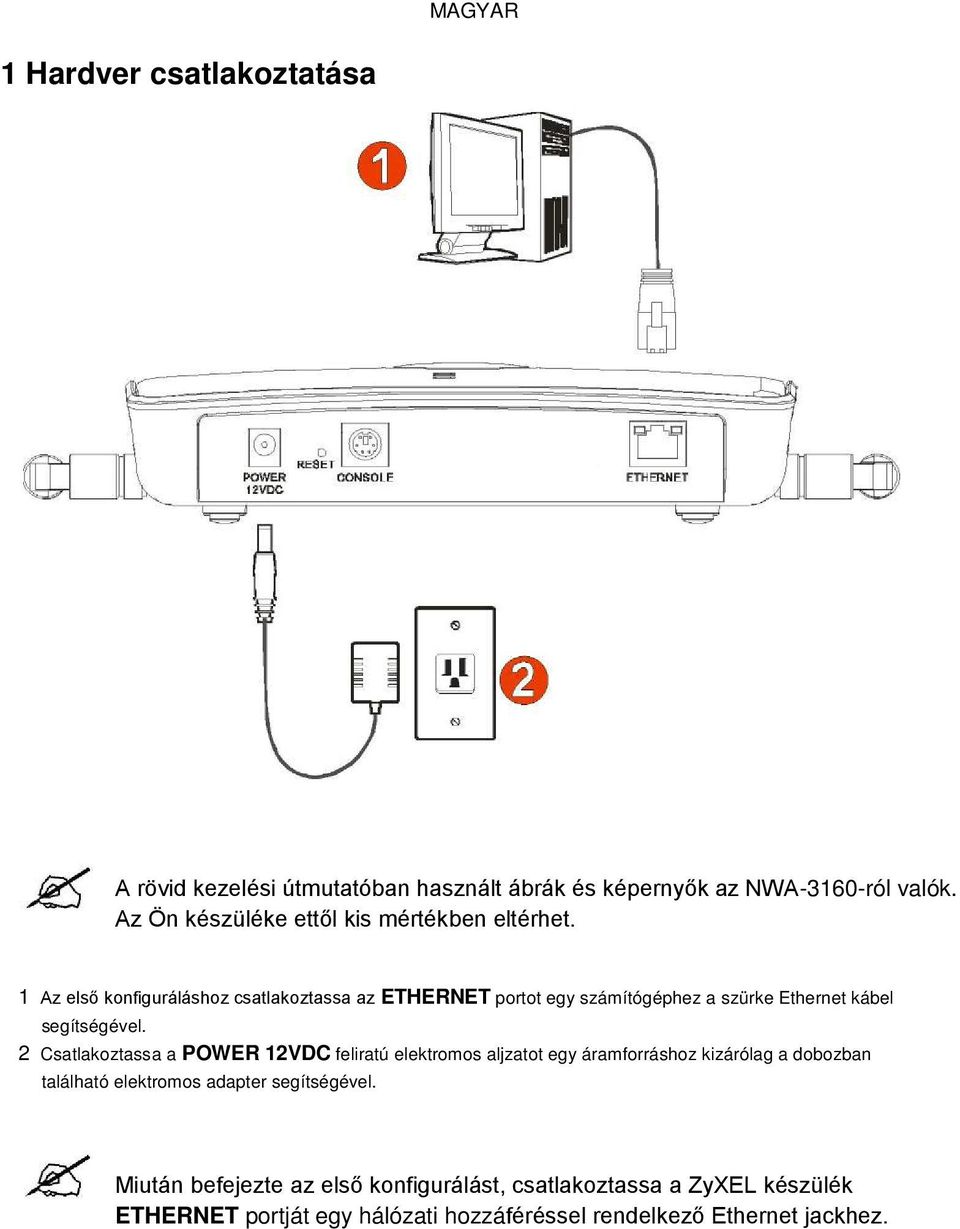 1 Az első konfiguráláshoz csatlakoztassa az ETHERNET portot egy számítógéphez a szürke Ethernet kábel segítségével.