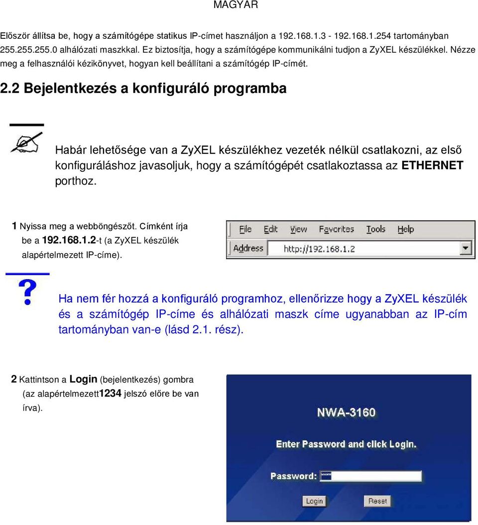 2 Bejelentkezés a konfiguráló programba Habár lehetősége van a ZyXEL készülékhez vezeték nélkül csatlakozni, az első konfiguráláshoz javasoljuk, hogy a számítógépét csatlakoztassa az ETHERNET porthoz.