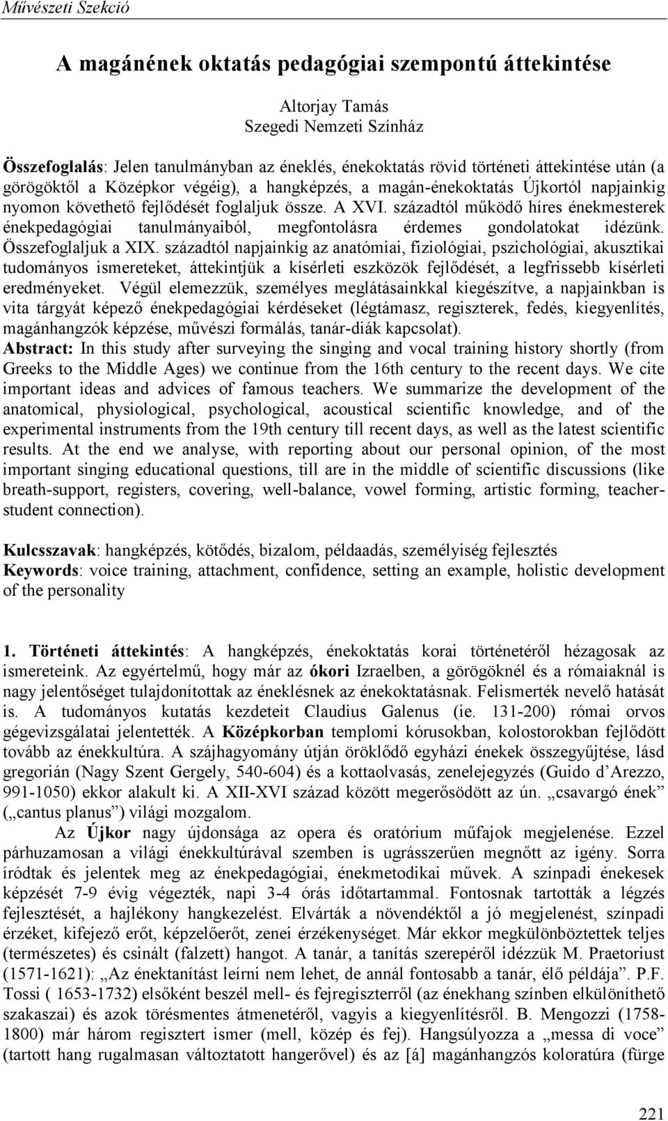 századtól működő híres énekmesterek énekpedagógiai tanulmányaiból, megfontolásra érdemes gondolatokat idézünk. Összefoglaljuk a XIX.