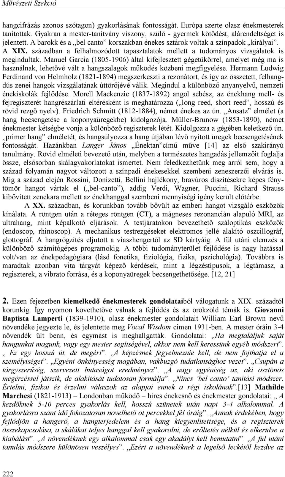 Manuel Garcia (1805-1906) által kifejlesztett gégetükörrel, amelyet még ma is használnak, lehetővé vált a hangszalagok működés közbeni megfigyelése.