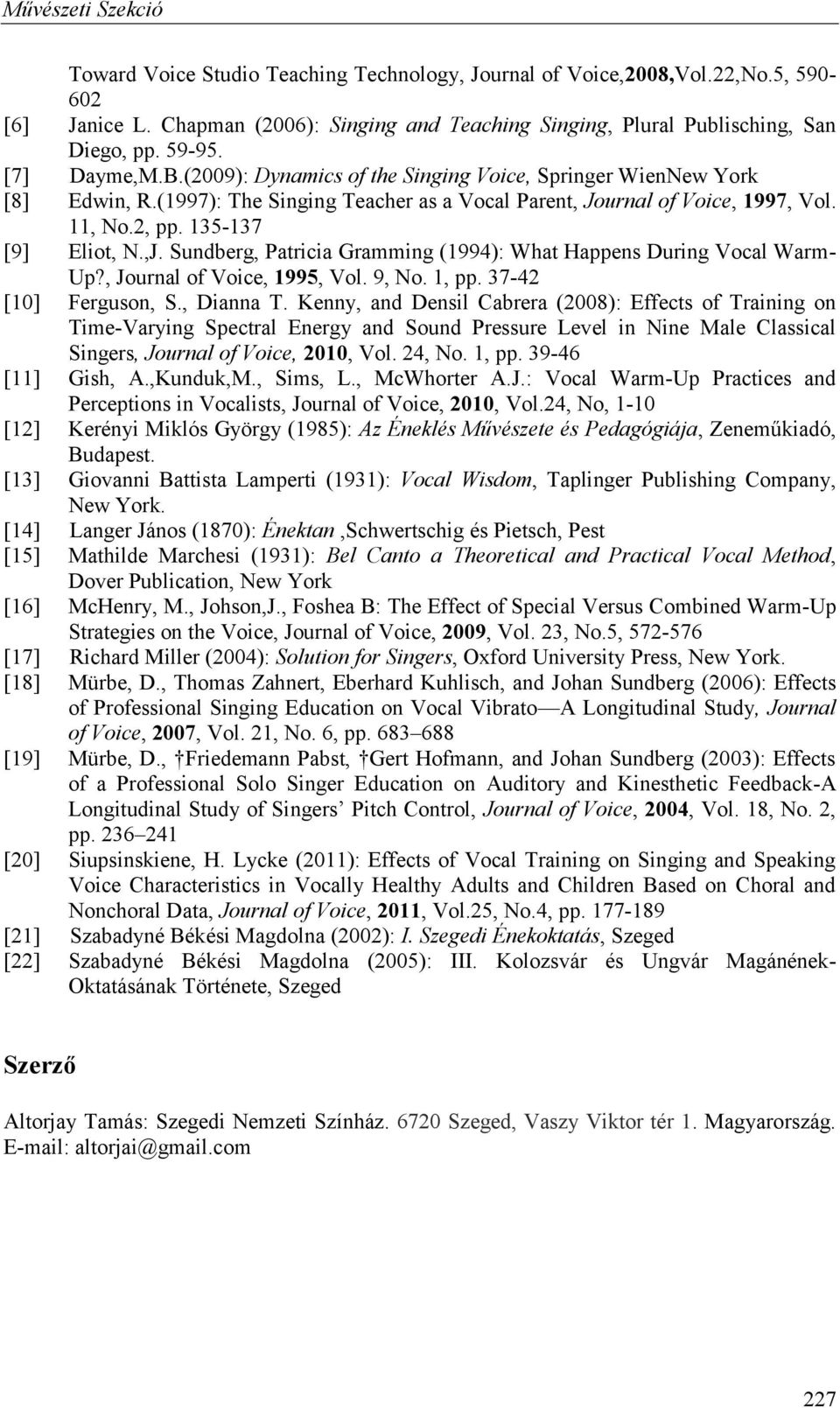 Sundberg, Patricia Gramming (1994): What Happens During Vocal Warm- Up?, Journal of Voice, 1995, Vol. 9, No. 1, pp. 37-42 [10] Ferguson, S., Dianna T.