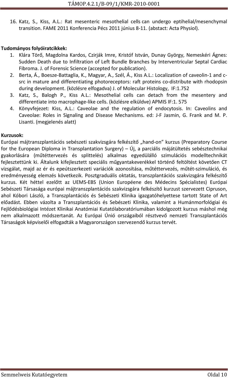 Klára Törő, Magdolna Kardos, Czirják Imre, Kristóf István, Dunay György, Nemeskéri Ágnes: Sudden Death due to Infiltration of Left Bundle Branches by Interventricular Septal Cardiac Fibroma. J.