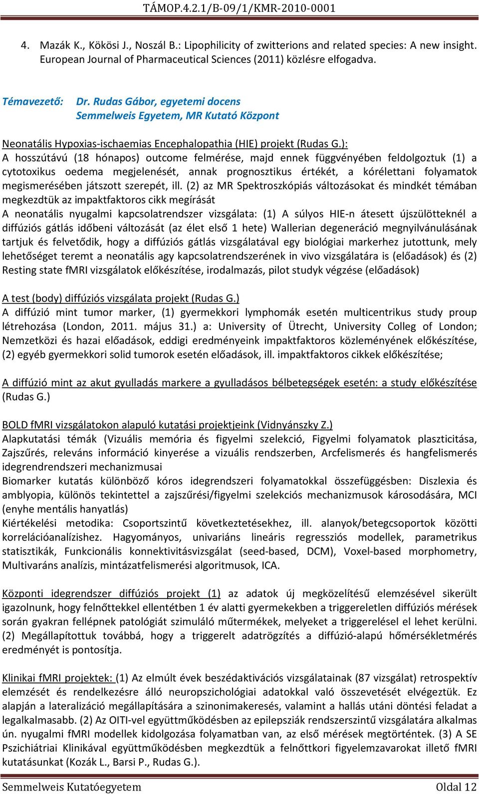 ): A hosszútávú (18 hónapos) outcome felmérése, majd ennek függvényében feldolgoztuk (1) a cytotoxikus oedema megjelenését, annak prognosztikus értékét, a kórélettani folyamatok megismerésében