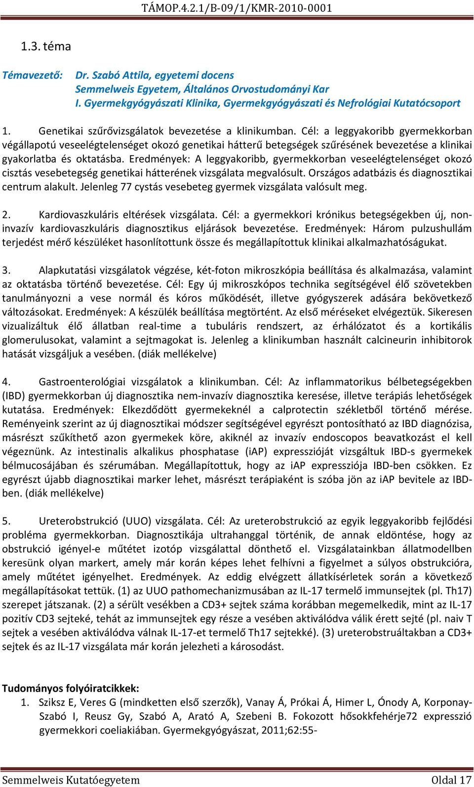 Cél: a leggyakoribb gyermekkorban végállapotú veseelégtelenséget okozó genetikai hátterű betegségek szűrésének bevezetése a klinikai gyakorlatba és oktatásba.