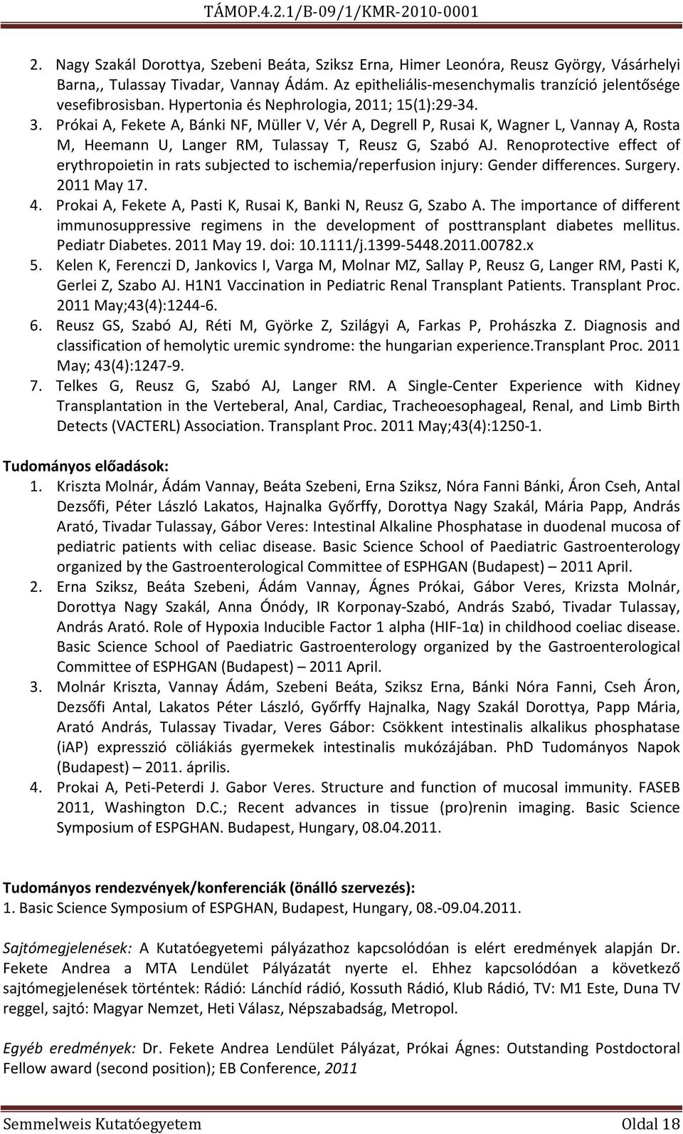 Renoprotective effect of erythropoietin in rats subjected to ischemia/reperfusion injury: Gender differences. Surgery. 2011 May 17. 4. Prokai A, Fekete A, Pasti K, Rusai K, Banki N, Reusz G, Szabo A.