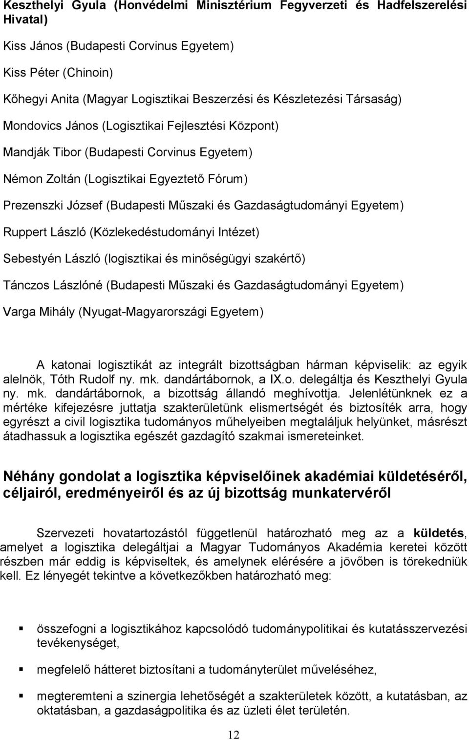 Gazdaságtudományi Egyetem) Ruppert László (Közlekedéstudományi Intézet) Sebestyén László (logisztikai és minőségügyi szakértő) Tánczos Lászlóné (Budapesti Műszaki és Gazdaságtudományi Egyetem) Varga