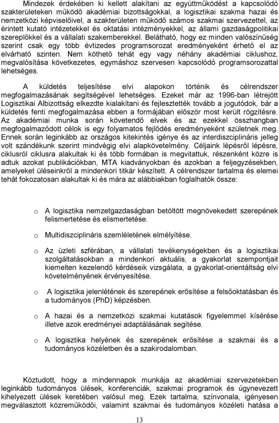 Belátható, hogy ez minden valószínűség szerint csak egy több évtizedes programsorozat eredményeként érhető el az elvárható szinten.