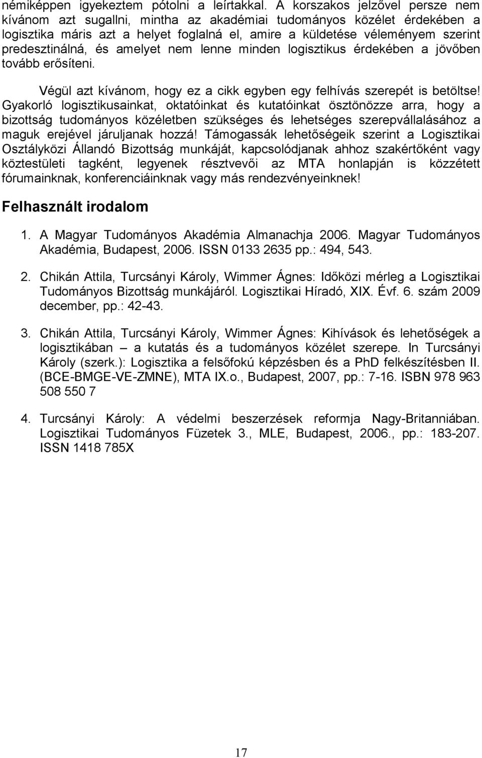 predesztinálná, és amelyet nem lenne minden logisztikus érdekében a jövőben tovább erősíteni. Végül azt kívánom, hogy ez a cikk egyben egy felhívás szerepét is betöltse!