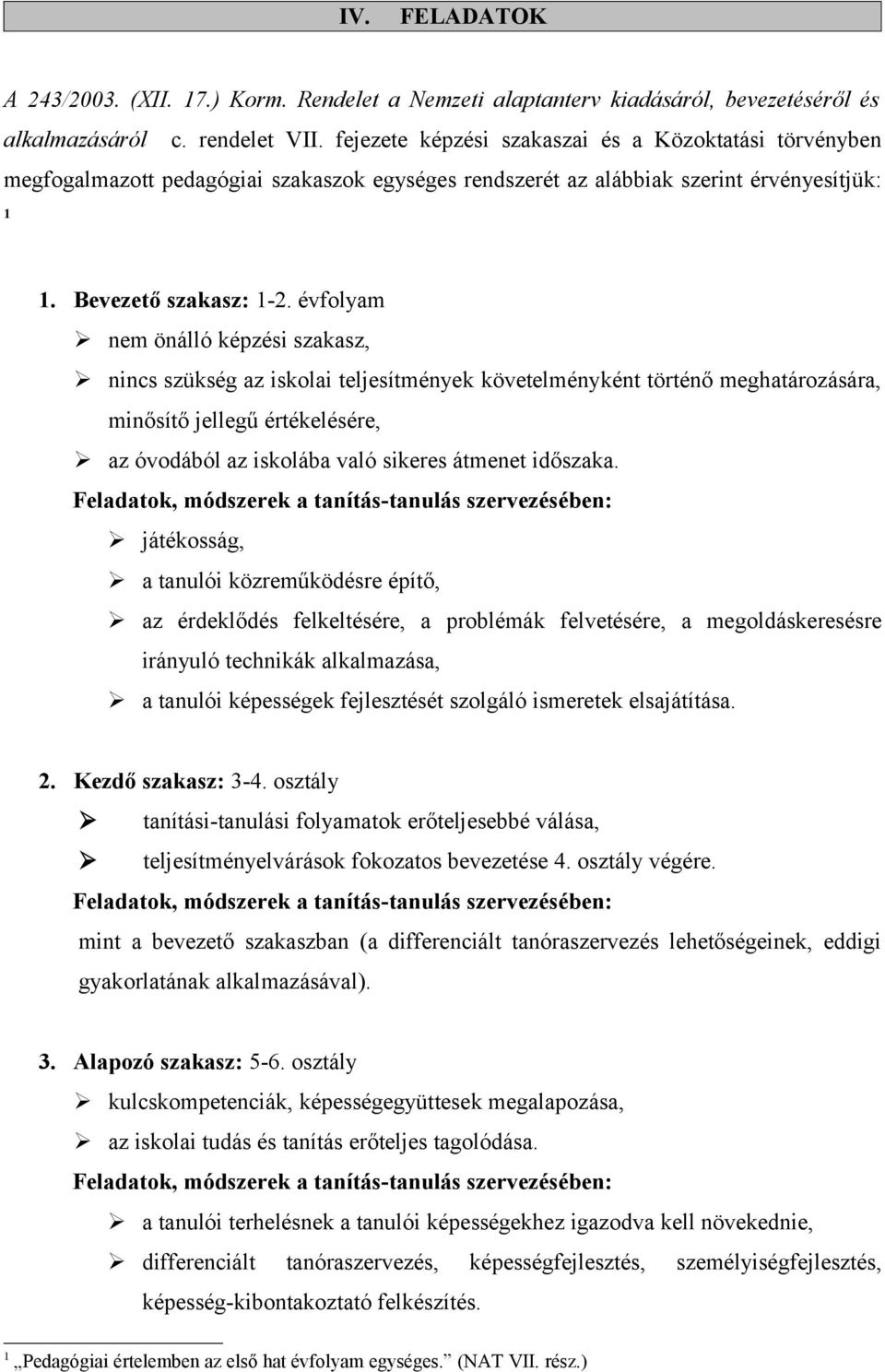 évfolyam nem önálló képzési szakasz, nincs szükség az iskolai teljesítmények követelményként történő meghatározására, minősítő jellegű értékelésére, az óvodából az iskolába való sikeres átmenet