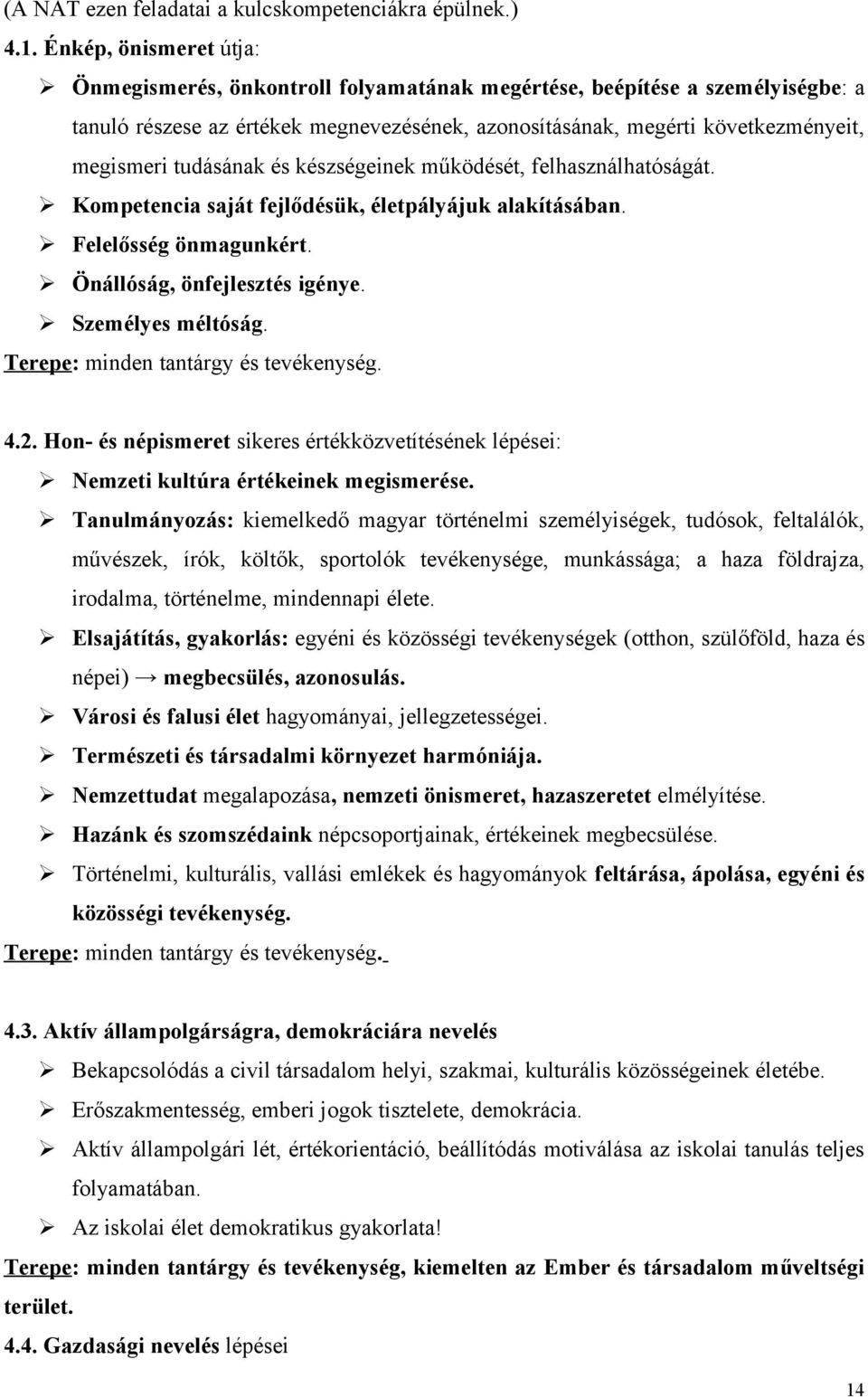 tudásának és készségeinek működését, felhasználhatóságát. Kompetencia saját fejlődésük, életpályájuk alakításában. Felelősség önmagunkért. Önállóság, önfejlesztés igénye. Személyes méltóság.