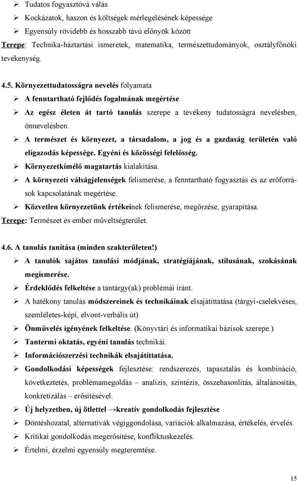 Környezettudatosságra nevelés folyamata A fenntartható fejlődés fogalmának megértése Az egész életen át tartó tanulás szerepe a tevékeny tudatosságra nevelésben, önnevelésben.