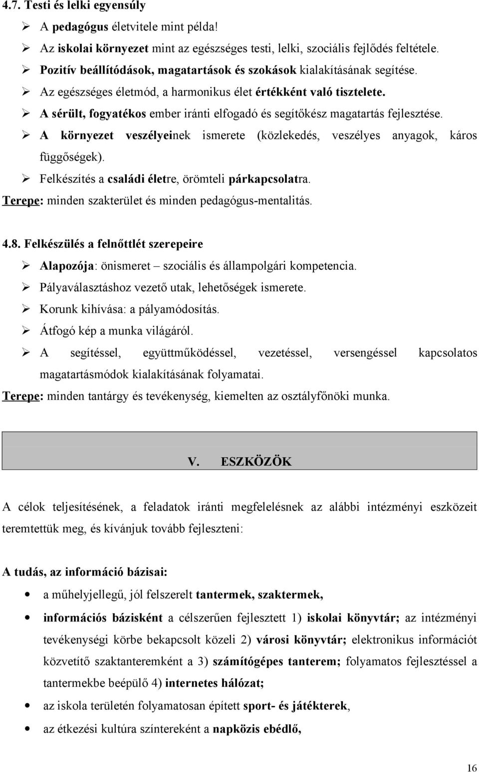 A sérült, fogyatékos ember iránti elfogadó és segítőkész magatartás fejlesztése. A környezet veszélyeinek ismerete (közlekedés, veszélyes anyagok, káros függőségek).