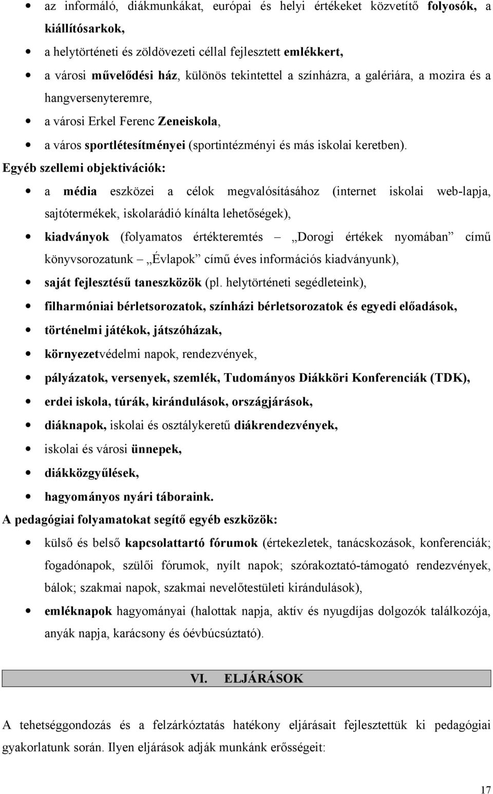 Egyéb szellemi objektivációk: a média eszközei a célok megvalósításához (internet iskolai web-lapja, sajtótermékek, iskolarádió kínálta lehetőségek), kiadványok (folyamatos értékteremtés Dorogi