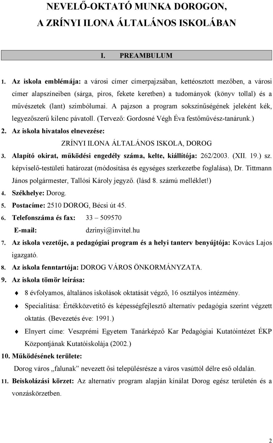 A pajzson a program sokszínűségének jeleként kék, legyezőszerű kilenc pávatoll. (Tervező: Gordosné Végh Éva festőművész-tanárunk.) 2.