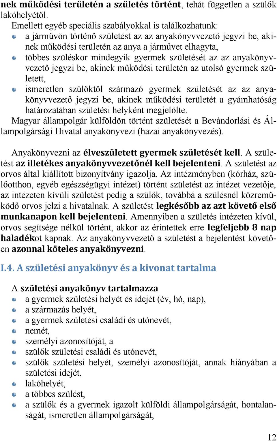 mindegyik gyermek születését az az anyakönyvvezető jegyzi be, akinek működési területén az utolsó gyermek született, ismeretlen szülőktől származó gyermek születését az az anyakönyvvezető jegyzi be,