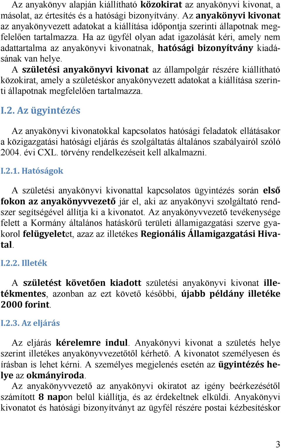 Ha az ügyfél olyan adat igazolását kéri, amely nem adattartalma az anyakönyvi kivonatnak, kiadásának van helye.