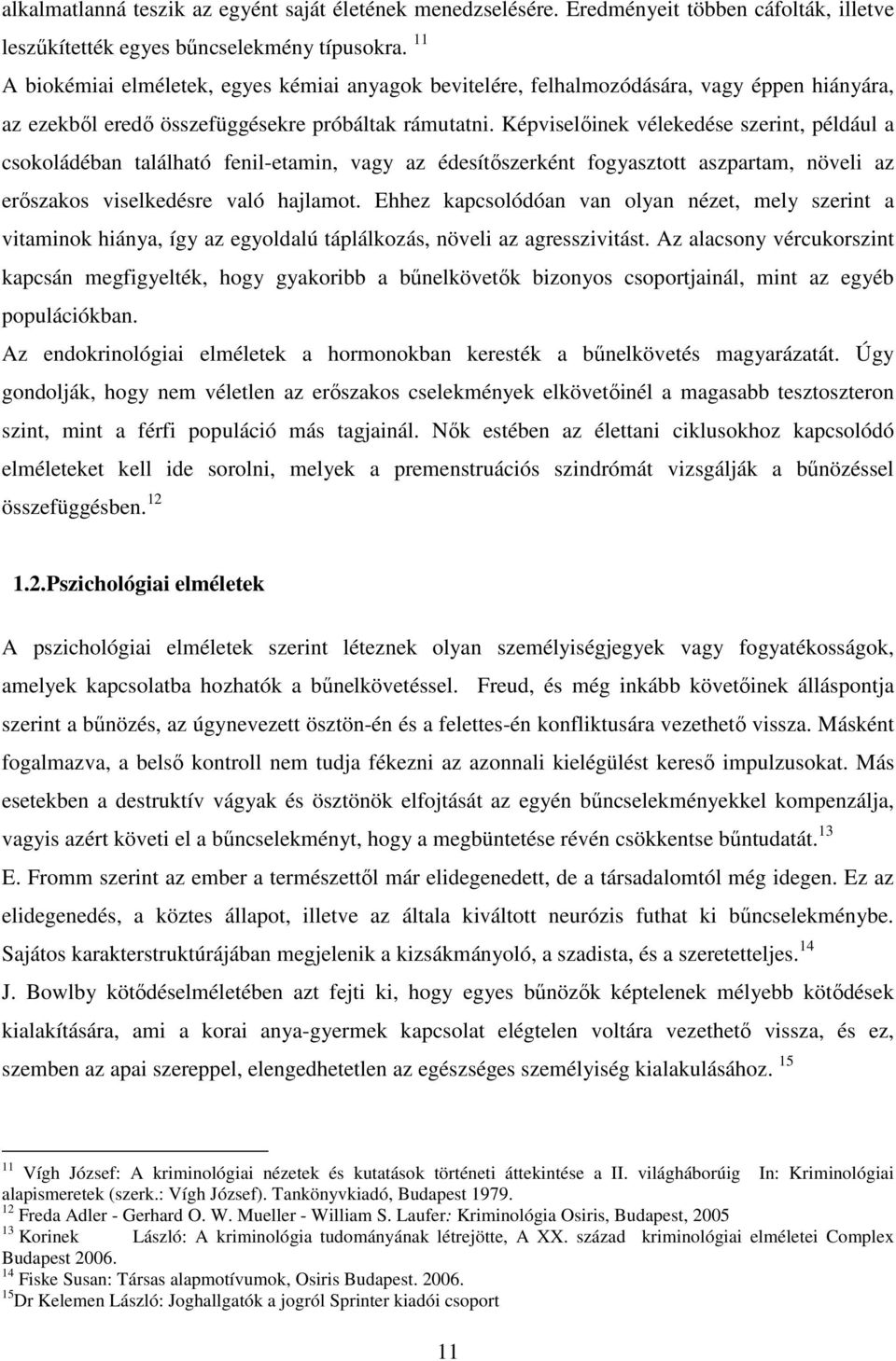 Képviselőinek vélekedése szerint, például a csokoládéban található fenil-etamin, vagy az édesítőszerként fogyasztott aszpartam, növeli az erőszakos viselkedésre való hajlamot.