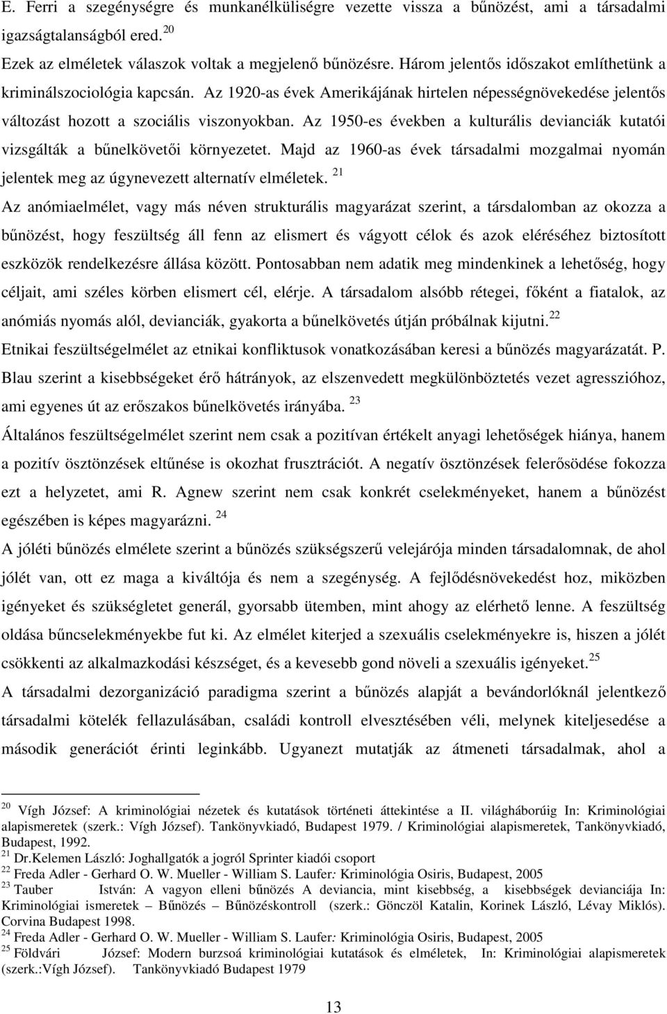 Az 1950-es években a kulturális devianciák kutatói vizsgálták a bűnelkövetői környezetet. Majd az 1960-as évek társadalmi mozgalmai nyomán jelentek meg az úgynevezett alternatív elméletek.