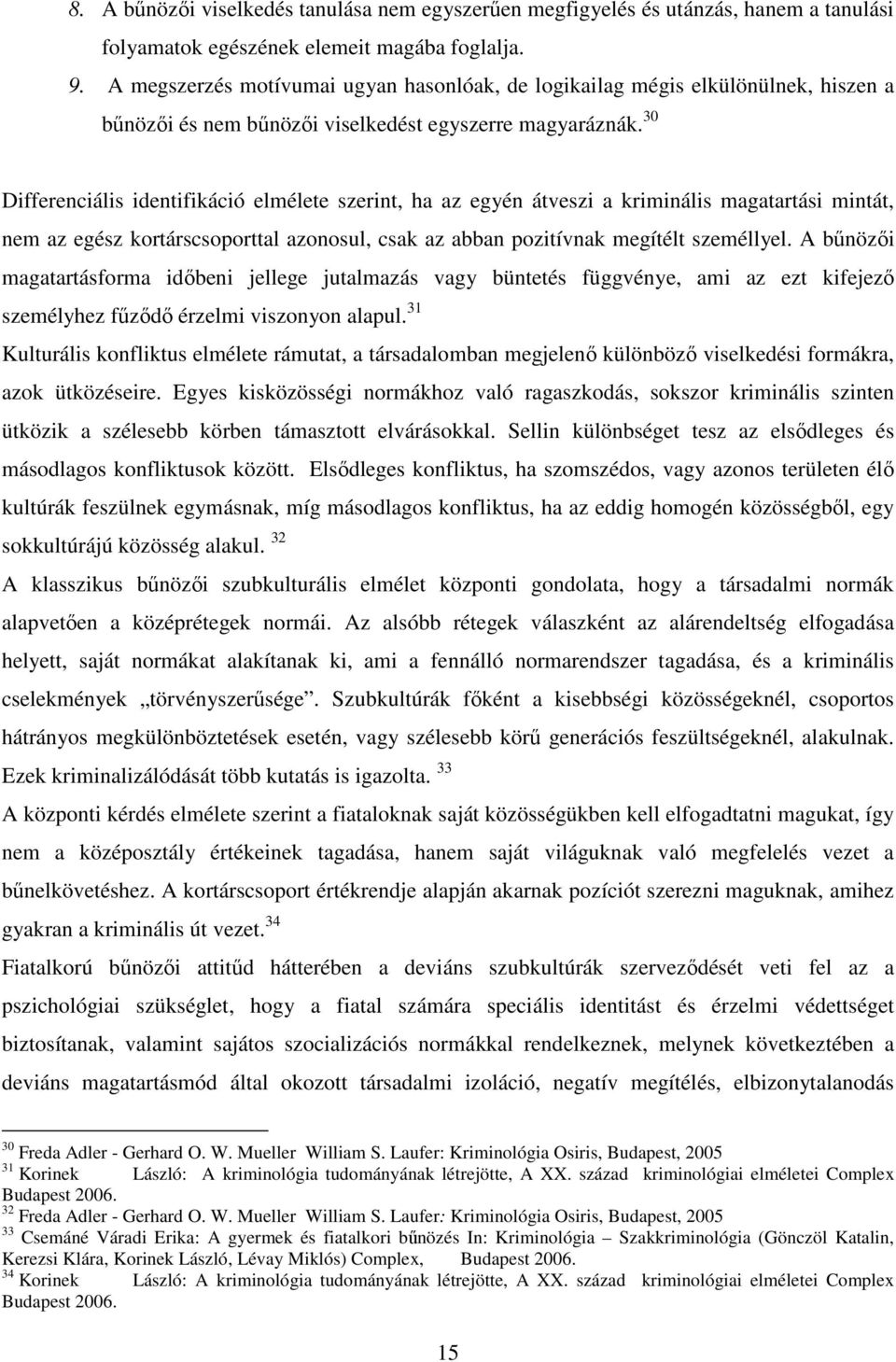 30 Differenciális identifikáció elmélete szerint, ha az egyén átveszi a kriminális magatartási mintát, nem az egész kortárscsoporttal azonosul, csak az abban pozitívnak megítélt személlyel.