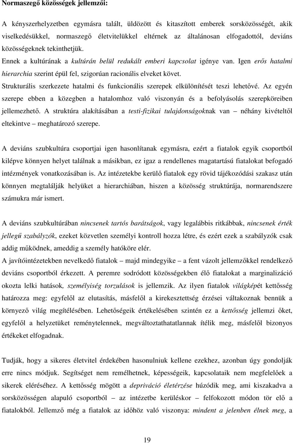 Igen erős hatalmi hierarchia szerint épül fel, szigorúan racionális elveket követ. Strukturális szerkezete hatalmi és funkcionális szerepek elkülönítését teszi lehetővé.