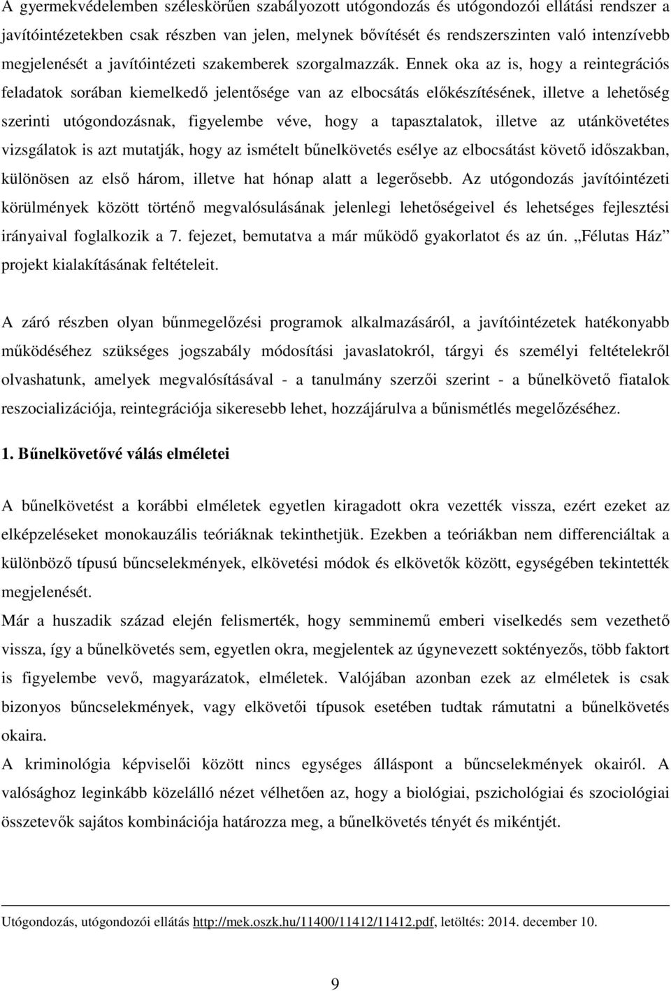 Ennek oka az is, hogy a reintegrációs feladatok sorában kiemelkedő jelentősége van az elbocsátás előkészítésének, illetve a lehetőség szerinti utógondozásnak, figyelembe véve, hogy a tapasztalatok,