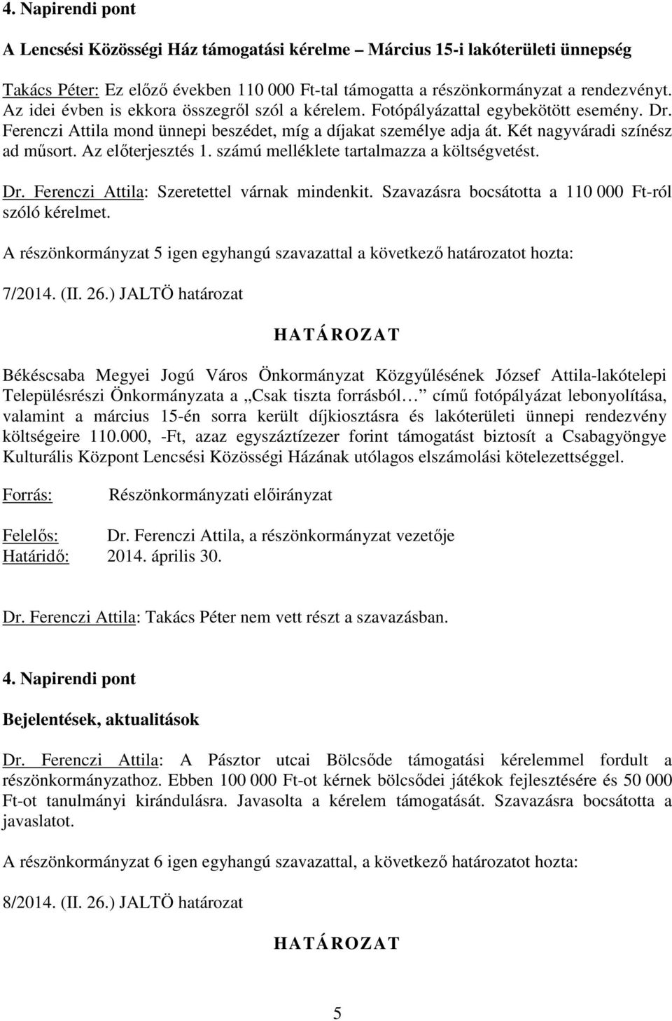 Az elıterjesztés 1. számú melléklete tartalmazza a költségvetést. Dr. Ferenczi Attila: Szeretettel várnak mindenkit. Szavazásra bocsátotta a 110 000 Ft-ról szóló kérelmet.