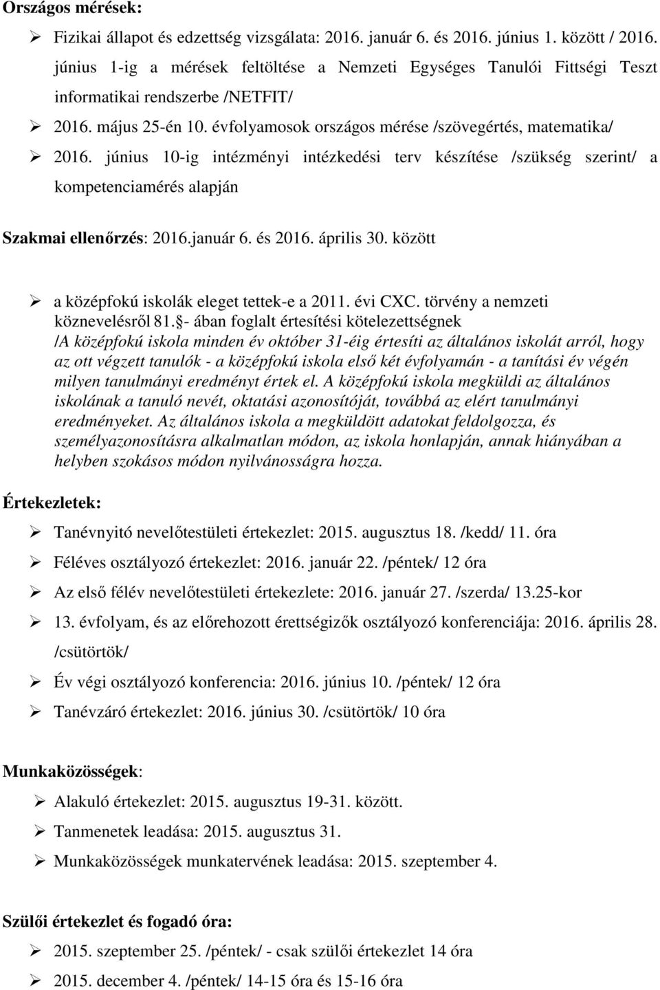 június 10-ig intézményi intézkedési terv készítése /szükség szerint/ a kompetenciamérés alapján Szakmai ellenőrzés: 2016.január 6. és 2016. április 30.