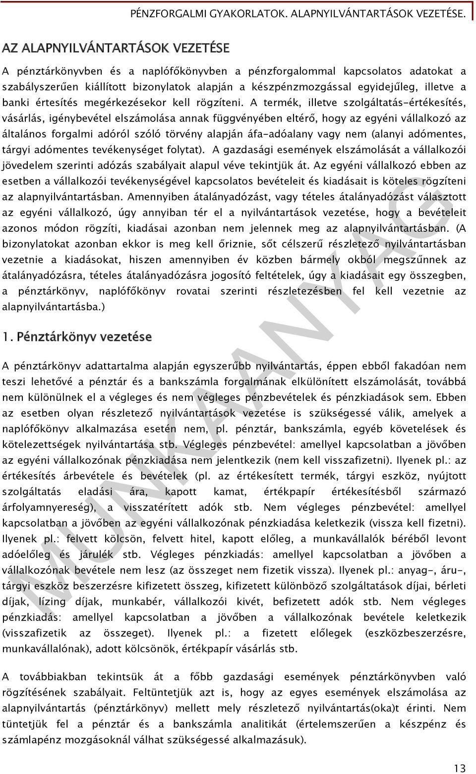 függvényében eltérő, hogy az egyéni vállalkozó az általános forgalmi adóról szóló törvény alapján áfa-adóalany vagy nem (alanyi adómentes, tárgyi adómentes tevékenységet folytat) A gazdasági