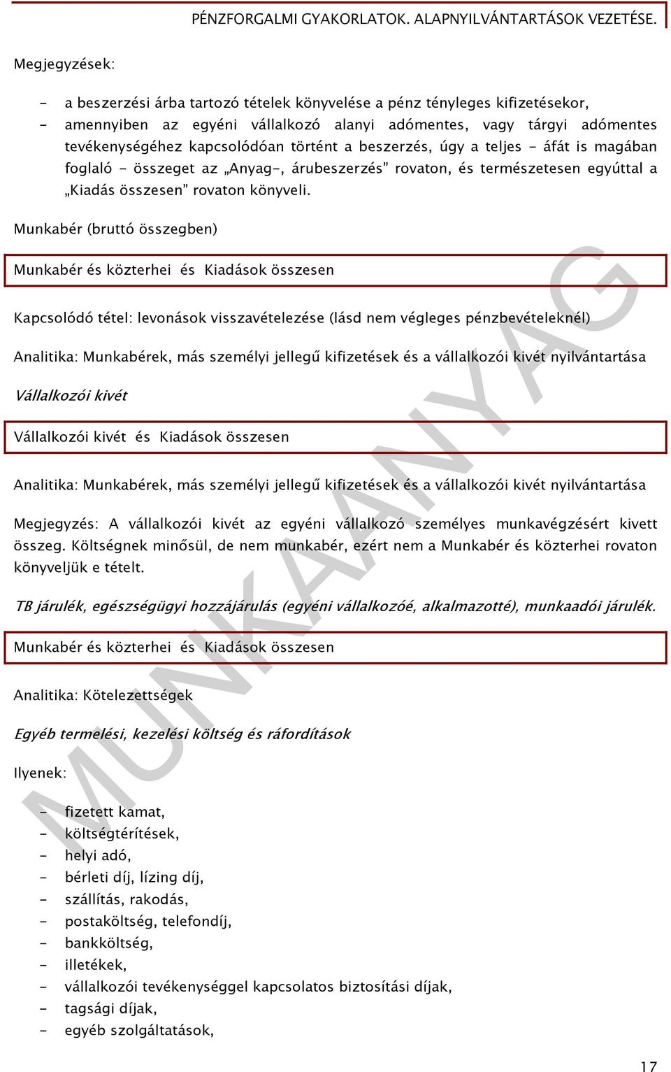 rovaton könyveli Munkabér (bruttó összegben) Munkabér és közterhei és Kiadások összesen Kapcsolódó tétel: levonások visszavételezése (lásd nem végleges pénzbevételeknél) Analitika: Munkabérek, más