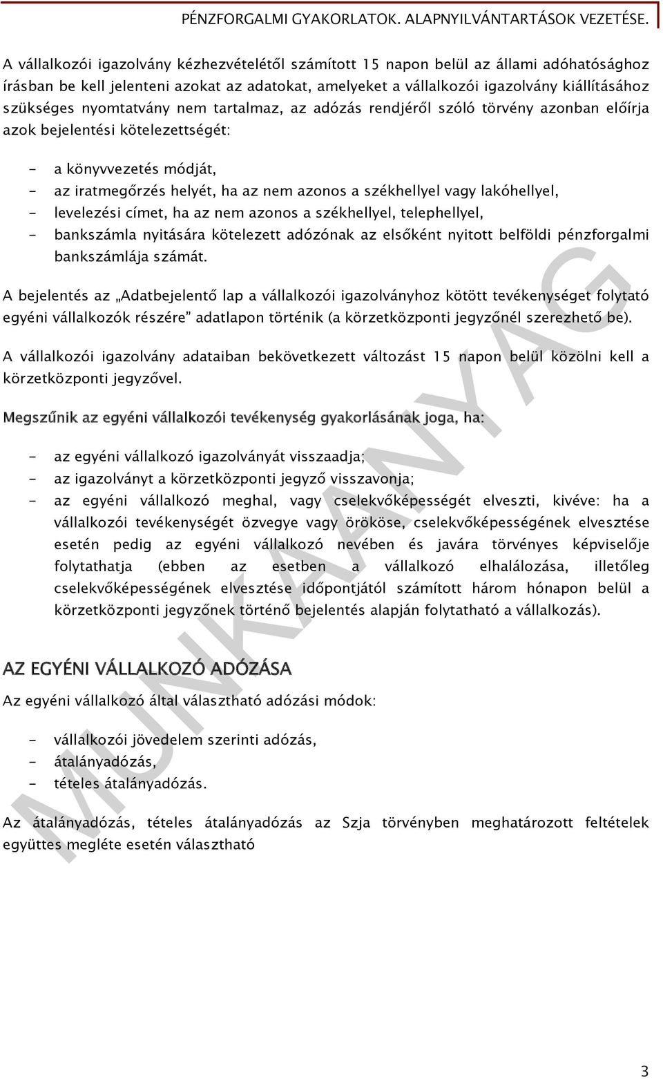 iratmegőrzés helyét, ha az nem azonos a székhellyel vagy lakóhellyel, - levelezési címet, ha az nem azonos a székhellyel, telephellyel, - bankszámla nyitására kötelezett adózónak az elsőként nyitott