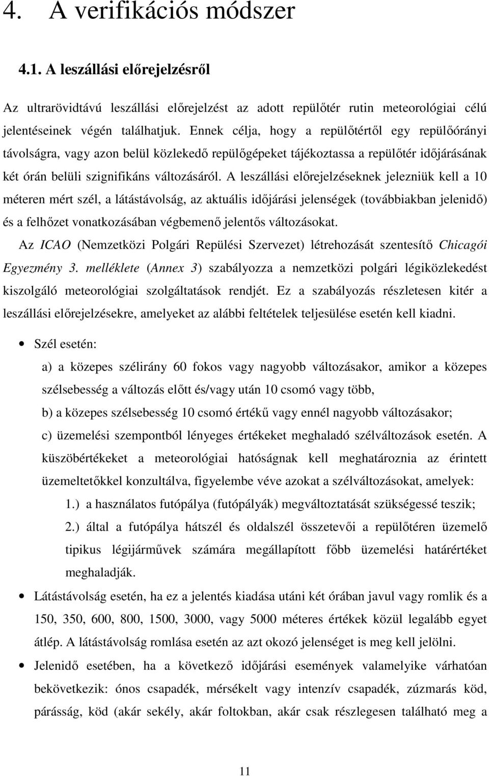 A leszállási előrejelzéseknek jelezniük kell a 10 méteren mért szél, a látástávolság, az aktuális időjárási jelenségek (továbbiakban jelenidő) és a felhőzet vonatkozásában végbemenő jelentős