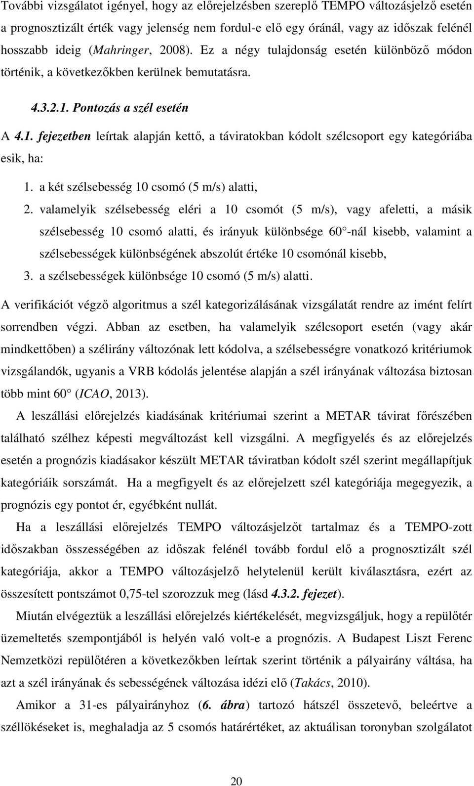 Pontozás a szél esetén A 4.1. fejezetben leírtak alapján kettő, a táviratokban kódolt szélcsoport egy kategóriába esik, ha: 1. a két szélsebesség 10 csomó (5 m/s) alatti, 2.