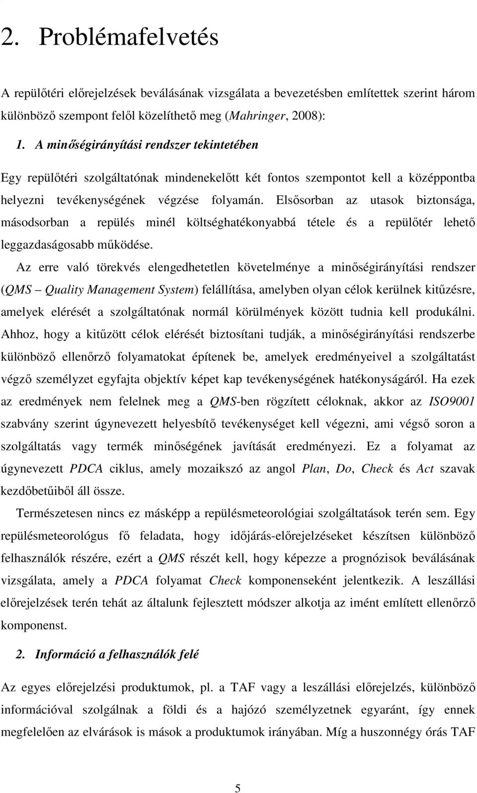 Elsősorban az utasok biztonsága, másodsorban a repülés minél költséghatékonyabbá tétele és a repülőtér lehető leggazdaságosabb működése.