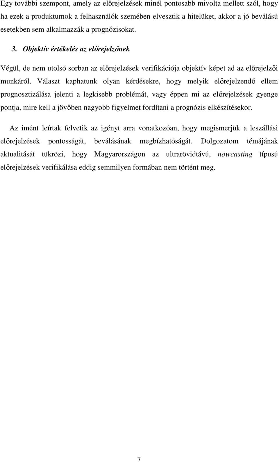 Választ kaphatunk olyan kérdésekre, hogy melyik előrejelzendő ellem prognosztizálása jelenti a legkisebb problémát, vagy éppen mi az előrejelzések gyenge pontja, mire kell a jövőben nagyobb figyelmet