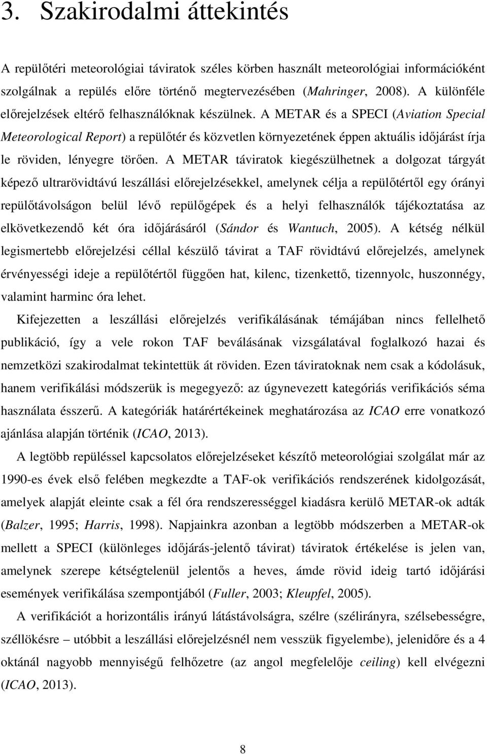 A METAR és a SPECI (Aviation Special Meteorological Report) a repülőtér és közvetlen környezetének éppen aktuális időjárást írja le röviden, lényegre törően.