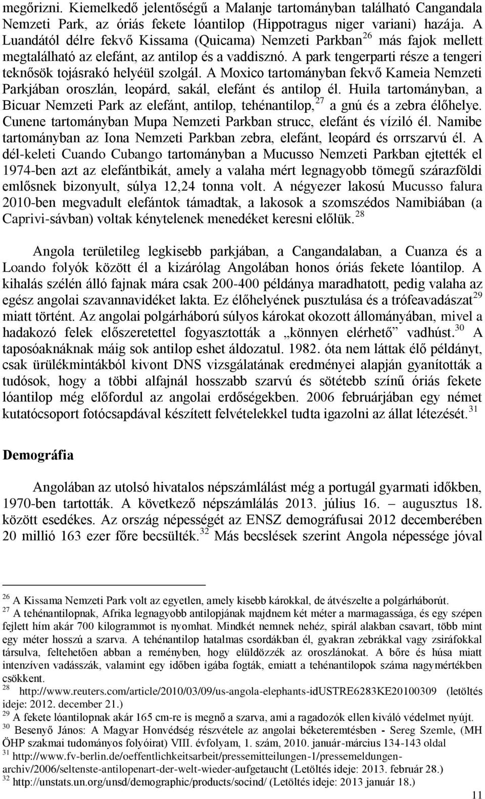 A park tengerparti része a tengeri teknősök tojásrakó helyéül szolgál. A Moxico tartományban fekvő Kameia Nemzeti Parkjában oroszlán, leopárd, sakál, elefánt és antilop él.