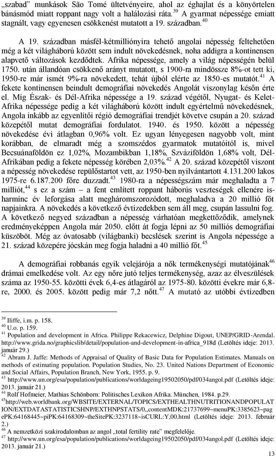 században másfél-kétmilliónyira tehető angolai népesség feltehetően még a két világháború között sem indult növekedésnek, noha addigra a kontinensen alapvető változások kezdődtek.