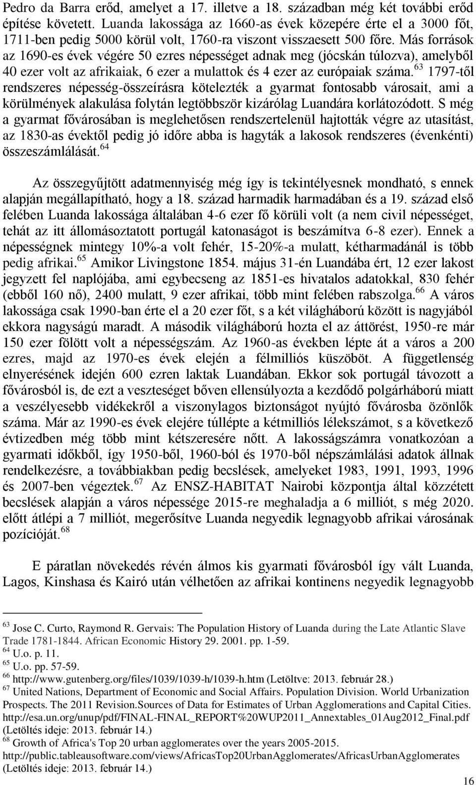 Más források az 1690-es évek végére 50 ezres népességet adnak meg (jócskán túlozva), amelyből 40 ezer volt az afrikaiak, 6 ezer a mulattok és 4 ezer az európaiak száma.