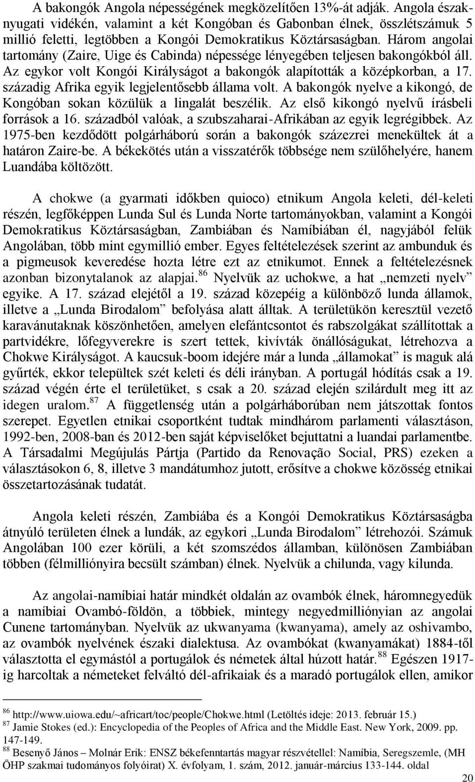 Három angolai tartomány (Zaire, Uige és Cabinda) népessége lényegében teljesen bakongókból áll. Az egykor volt Kongói Királyságot a bakongók alapították a középkorban, a 17.