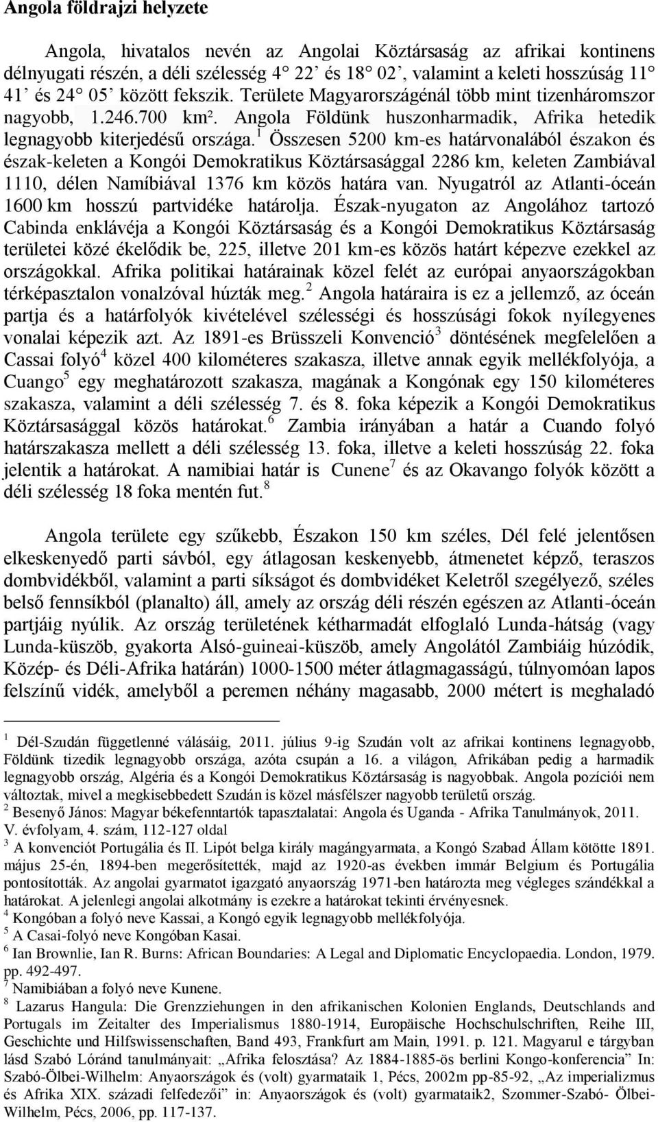 1 Összesen 5200 km-es határvonalából északon és észak-keleten a Kongói Demokratikus Köztársasággal 2286 km, keleten Zambiával 1110, délen Namíbiával 1376 km közös határa van.