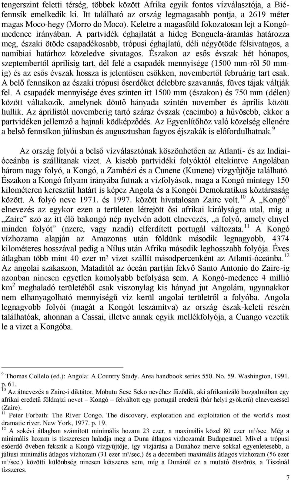 A partvidék éghajlatát a hideg Benguela-áramlás határozza meg, északi ötöde csapadékosabb, trópusi éghajlatú, déli négyötöde félsivatagos, a namibiai határhoz közeledve sivatagos.