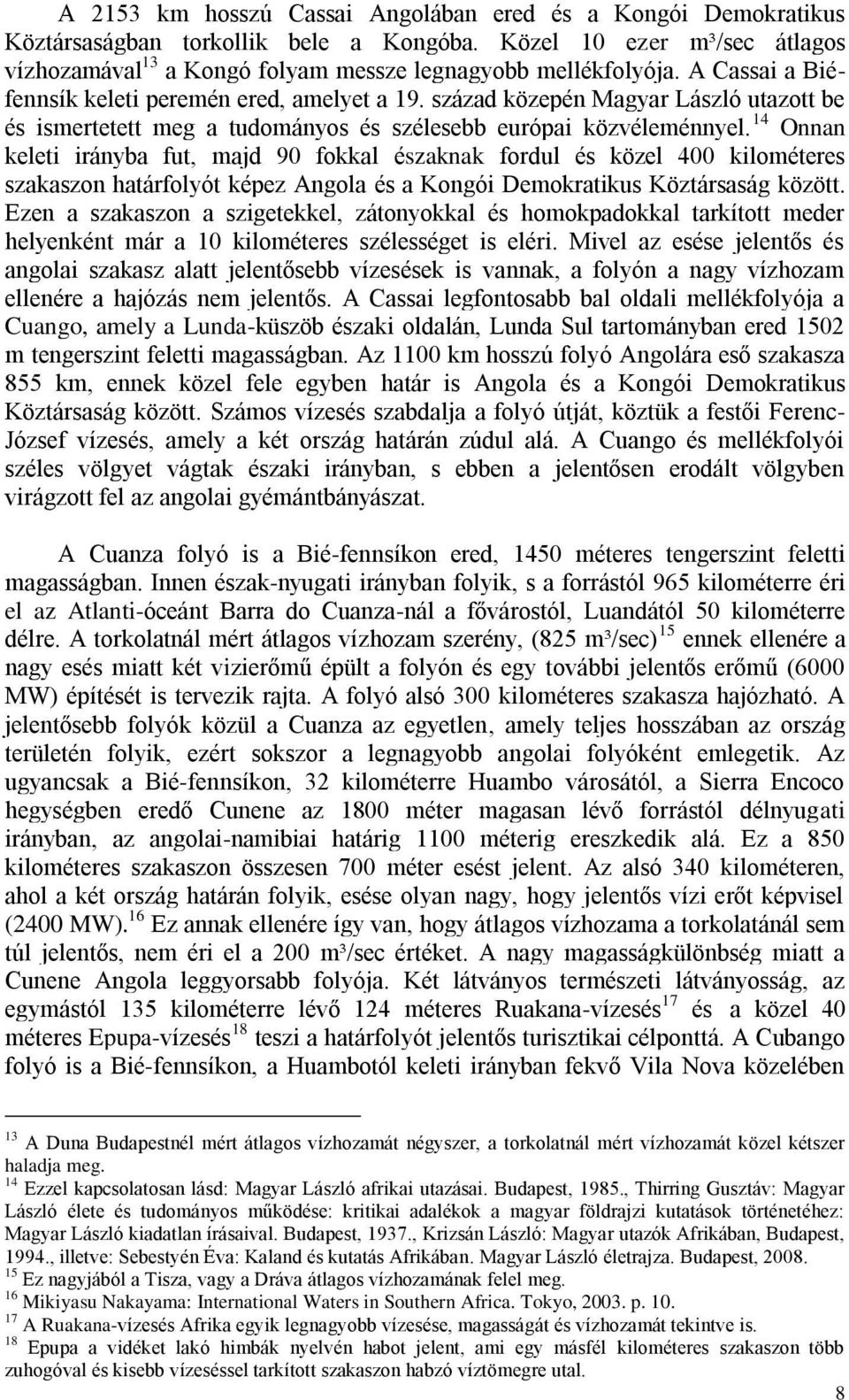 14 Onnan keleti irányba fut, majd 90 fokkal északnak fordul és közel 400 kilométeres szakaszon határfolyót képez Angola és a Kongói Demokratikus Köztársaság között.