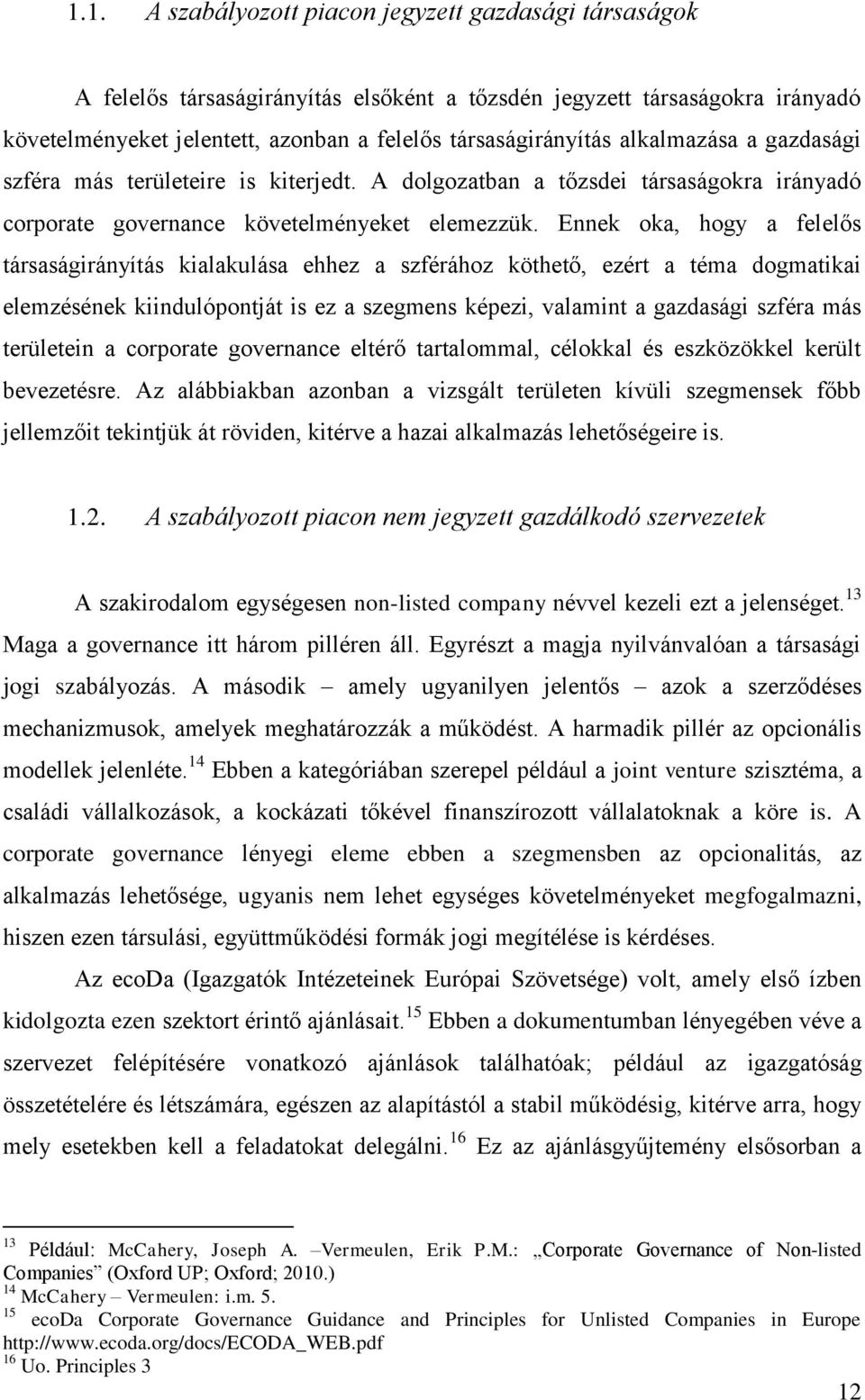 Ennek oka, hogy a felelős társaságirányítás kialakulása ehhez a szférához köthető, ezért a téma dogmatikai elemzésének kiindulópontját is ez a szegmens képezi, valamint a gazdasági szféra más