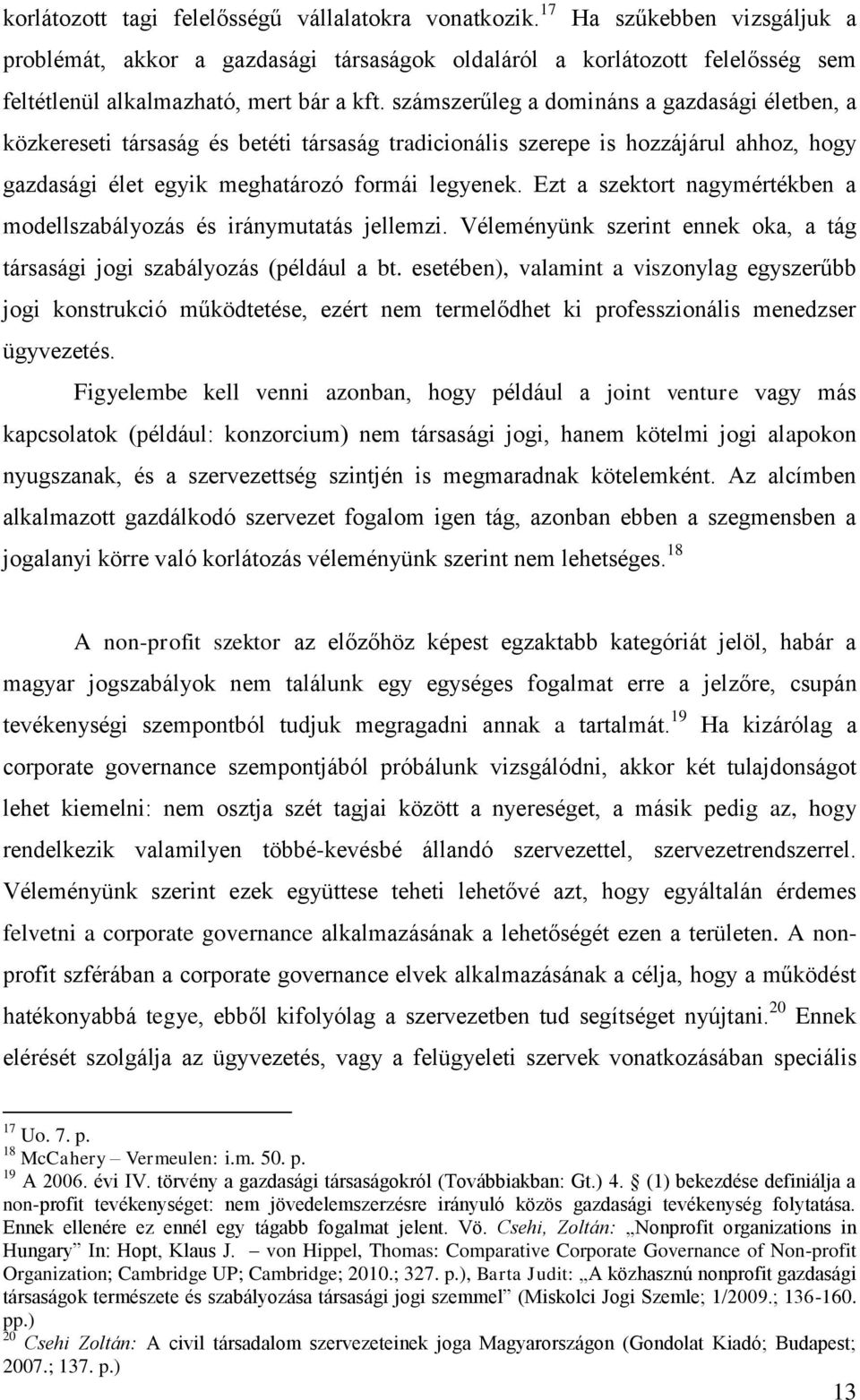 számszerűleg a domináns a gazdasági életben, a közkereseti társaság és betéti társaság tradicionális szerepe is hozzájárul ahhoz, hogy gazdasági élet egyik meghatározó formái legyenek.