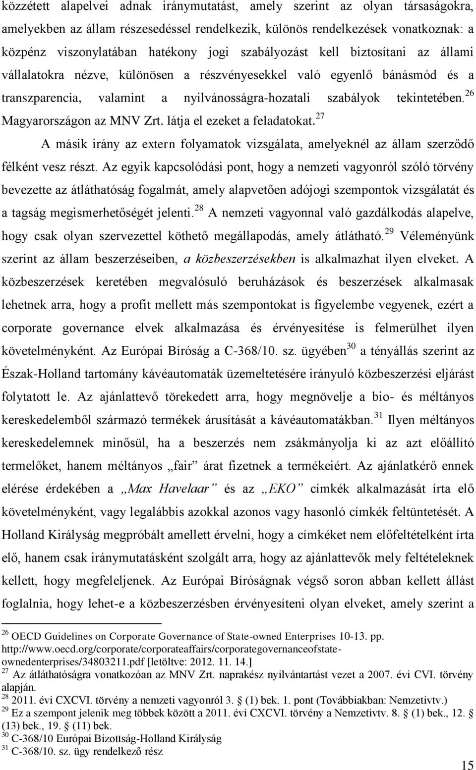 26 Magyarországon az MNV Zrt. látja el ezeket a feladatokat. 27 A másik irány az extern folyamatok vizsgálata, amelyeknél az állam szerződő félként vesz részt.